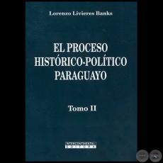 EL PROCESO HISTÓRICO-POLÍTICO PARAGUAYO - Tomo II - Autor: LORENZO LIVIERES BANKS - Año 2008
